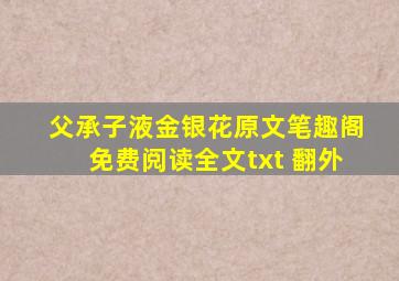 父承子液金银花原文笔趣阁免费阅读全文txt 翻外